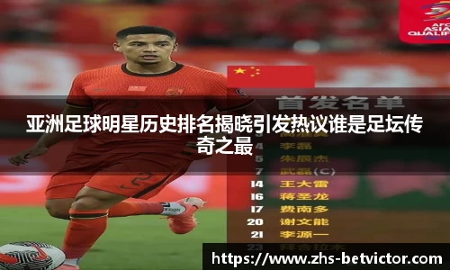 亚洲足球明星历史排名揭晓引发热议谁是足坛传奇之最